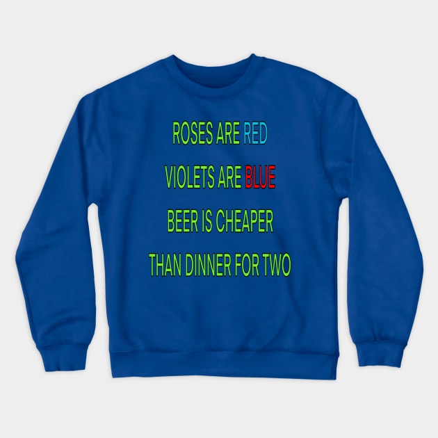 Roses are red violets are blue Beer Is cheaper than dinner for two Crewneck Sweatshirt by sailorsam1805